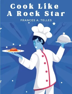 Cook Like a Rock Star: 200 klasszikus recept az óhazából - Cook Like a Rock Star: 200 Classic Recipes from the Old Country