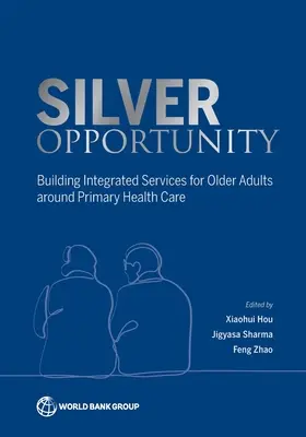 Ezüst lehetőség: Integrált szolgáltatások kiépítése az idősek számára az elsődleges egészségügyi ellátás köré - Silver Opportunity: Building Integrated Services for Older Adults Around Primary Healthcare