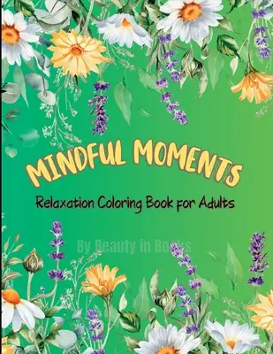 Mindful Moments: Mindful Moments: Relaxációs színezőkönyv felnőtteknek - Mindful Moments: Relaxation Coloring Book for Adults