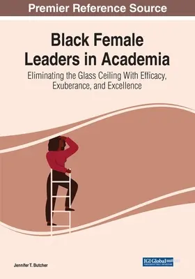 Fekete női vezetők a tudományos életben: Az üvegplafon megszüntetése hatékonysággal, túláradással és kiválósággal - Black Female Leaders in Academia: Eliminating the Glass Ceiling With Efficacy, Exuberance, and Excellence