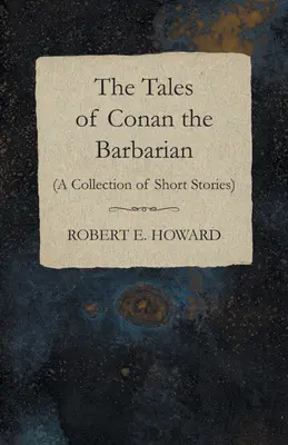 Conan, a barbár meséi (Rövid történetek gyűjteménye) - The Tales of Conan the Barbarian (A Collection of Short Stories)