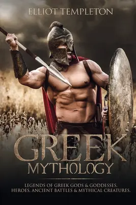 Görög mitológia: Legendák a görög istenekről és istennőkről, hősökről, ősi csatákról és mitikus lényekről - Greek Mythology: Legends of Greek Gods & Goddesses, Heroes, Ancient Battles & Mythical Creatures