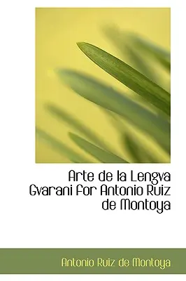 Arte de La Lengva Gvarani az Antonio Ruiz de Montoya számára - Arte de La Lengva Gvarani for Antonio Ruiz de Montoya