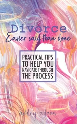 Válás: Könnyebb mondani, mint megtenni: Gyakorlati tippek, amelyek segítenek eligazodni a folyamatban - Divorce: Easier Said Than Done: Practical tips to help you navigate through the process