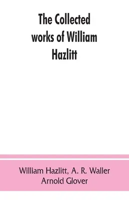 William Hazlitt összegyűjtött művei - The collected works of William Hazlitt