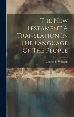 Az Újszövetség Egy fordítás az emberek nyelvén - The New Testament A Translation In The Language Of The People