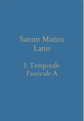 Sarum Matins Latin I: Temporale Fascicule A