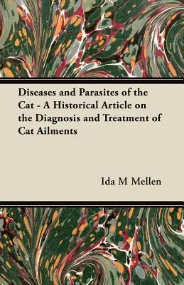 A macska betegségei és parazitái - Történelmi cikk a macskabetegségek diagnózisáról és kezeléséről - Diseases and Parasites of the Cat - A Historical Article on the Diagnosis and Treatment of Cat Ailments