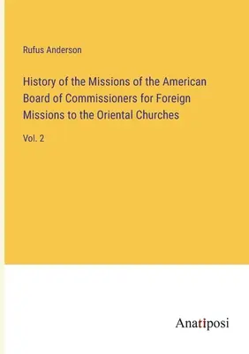 A keleti egyházak külmissziói küldetéseinek története: Vol. 2 - History of the Missions of the American Board of Commissioners for Foreign Missions to the Oriental Churches: Vol. 2