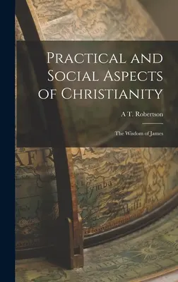 A kereszténység gyakorlati és társadalmi vonatkozásai: Jakab bölcsessége - Practical and Social Aspects of Christianity: The Wisdom of James