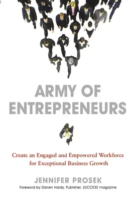 A vállalkozók serege: Elkötelezett és felhatalmazott munkaerő létrehozása a kivételes üzleti növekedés érdekében - Army of Entrepreneurs: Create an Engaged and Empowered Workforce for Exceptional Business Growth