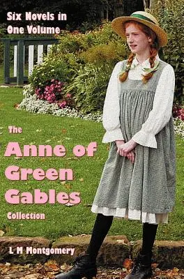 Az Anne of Green Gables-gyűjtemény: Hat teljes és rövidítetlen regény egy kötetben: Anne of Green Gables, Anne of Avonlea, Anne of the Island, Anne - The Anne of Green Gables Collection: Six complete and unabridged Novels in one volume: Anne of Green Gables, Anne of Avonlea, Anne of the Island, Anne