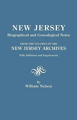 New Jersey-i életrajzi és genealógiai jegyzetek a New Jersey-i levéltár köteteiből. kiegészítésekkel és kiegészítésekkel - New Jersey Biographical and Genealogical Notes. from the Volumes of the New Jersey Archives. with Additions and Supplements