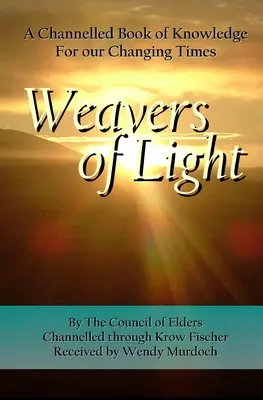 A fény szövői: A tudás csatornázott könyve változó korunk számára - Weavers of Light: A Channelled Book Of Knowledge For Our Changing Times