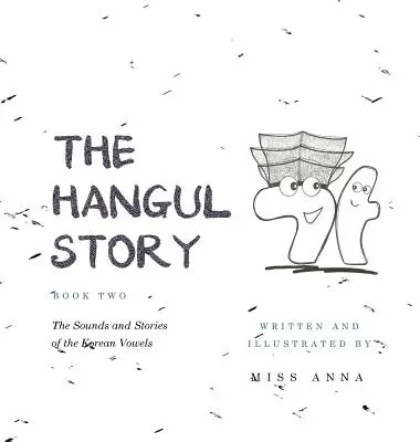 A Hangul történet 2. könyve: A koreai magánhangzók hangjai és történetei - The Hangul Story Book 2: The Sounds and Stories of the Korean Vowels