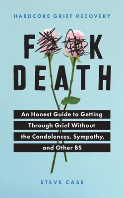 Hardcore Grief Recovery: Egy őszinte kézikönyv a gyászon való átjutáshoz részvétnyilvánítások, együttérzés és egyéb B-k nélkül - Hardcore Grief Recovery: An Honest Guide to Getting Through Grief Without the Condolences, Sympathy, and Other Bs