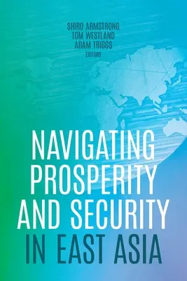 Navigating Prosperity and Security in East Asia (A jólét és a biztonság navigálása Kelet-Ázsiában) - Navigating Prosperity and Security in East Asia