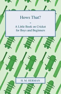 Hogy van ez? - Kis könyv a krikettről fiúknak és kezdőknek - Hows That? - A Little Book on Cricket for Boys and Beginners