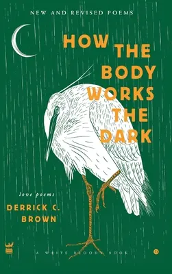 Hogyan működik a test A sötét: Új és átdolgozott szerelmes versek - How The Body Works The Dark: New and Revised Love Poems