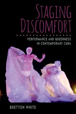 Staging Discomfort: Performance és queerness a kortárs Kubában - Staging Discomfort: Performance and Queerness in Contemporary Cuba