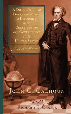 A Disquisition on Government and a Discourse on the Constitution and Government of the United States (Vita a kormányzásról és az Egyesült Államok alkotmányáról és kormányáról) - A Disquisition on Government and a Discourse on the Constitution and Government of the United States