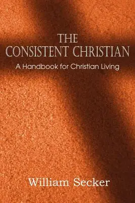 A következetes keresztény, kézikönyv a keresztény élethez - The Consistent Christian, a Handbook for Christian Living