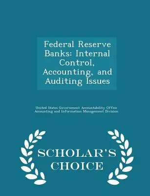 Szövetségi tartalékbankok: Scholar's Choice Edition: Belső ellenőrzés, számviteli és könyvvizsgálati kérdések - Scholar's Choice Edition - Federal Reserve Banks: Internal Control, Accounting, and Auditing Issues - Scholar's Choice Edition