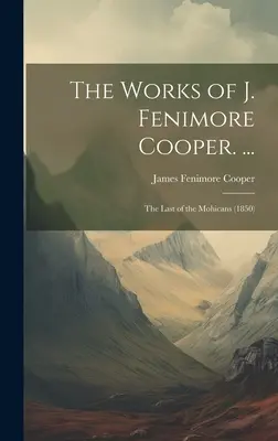 J. Fenimore Cooper művei. ...: The Last of the Mohicans (1850) - The Works of J. Fenimore Cooper. ...: The Last of the Mohicans (1850)