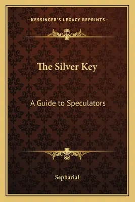 Az ezüst kulcs: Útmutató a spekulánsok számára - The Silver Key: A Guide to Speculators