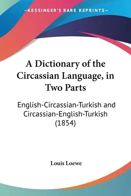 A Dictionary of the Circassian Language, in Two Parts: Angol-cirkász-török és cirkász-angol-török (1854) - A Dictionary of the Circassian Language, in Two Parts: English-Circassian-Turkish and Circassian-English-Turkish (1854)