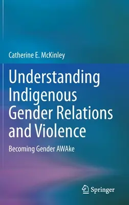 Az őslakosok nemi kapcsolatainak és erőszakának megértése: A nemek közötti ébredés - Understanding Indigenous Gender Relations and Violence: Becoming Gender Awake