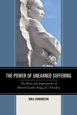 A meg nem érdemelt szenvedés ereje: Martin Luther King, Jr. teodiceájának gyökerei és következményei - The Power of Unearned Suffering: The Roots and Implications of Martin Luther King, Jr.'s Theodicy