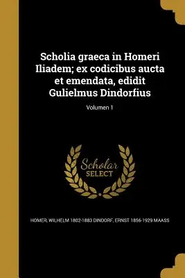 Scholia graeca in Homeri Iliadem; ex codicibus aucta et emendata, edidit Gulielmus Dindorfius; Volume 1 - Scholia graeca in Homeri Iliadem; ex codicibus aucta et emendata, edidit Gulielmus Dindorfius; Volumen 1