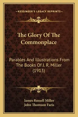 A hétköznapok dicsősége: J. R. Miller könyveiből származó példázatok és illusztrációk (1913) - The Glory Of The Commonplace: Parables And Illustrations From The Books Of J. R. Miller (1913)