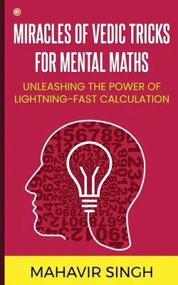 A mentális matematika védikus trükkjeinek csodái: A villámgyors számolás erejének felszabadítása - Miracles of Vedic Tricks for Mental Maths: Unleashing the Power of Lightning-Fast Calculation