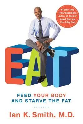 Egyél! Tápláld a tested és éheztesd ki a zsírt - Eat: Feed Your Body and Starve the Fat