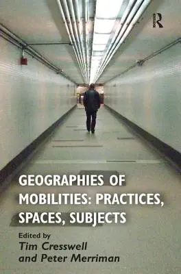 Geographies of Mobilities: Practices, Spaces, Subjects