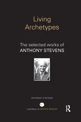 Élő archetípusok: Anthony Stevens válogatott művei - Living Archetypes: The selected works of Anthony Stevens