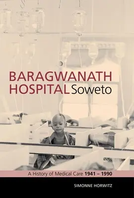 Baragwanath kórház, Soweto: Az orvosi ellátás története 1941-1990 - Baragwanath Hospital, Soweto: A History of Medical Care 1941-1990