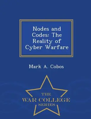 Csomópontok és kódok: A kiberhadviselés valósága - War College Series - Nodes and Codes: The Reality of Cyber Warfare - War College Series