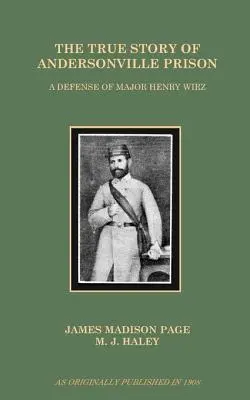 Az Andersonville-i börtön igaz története: Henry Wirz őrnagy védelme - The True Story of Andersonville Prison: A Defense of Major Henry Wirz