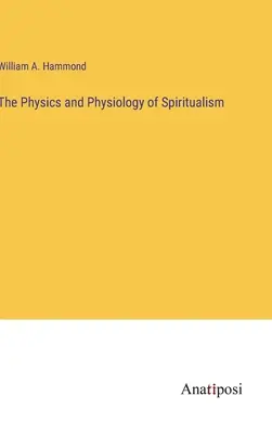 A spiritizmus fizikája és élettana - The Physics and Physiology of Spiritualism
