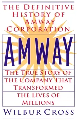 Amway: The True Story of the Company That Transformed the Life of Millions of Millions (A milliók életét megváltoztató vállalat igaz története) - Amway: The True Story of the Company That Transformed the Lives of Millions