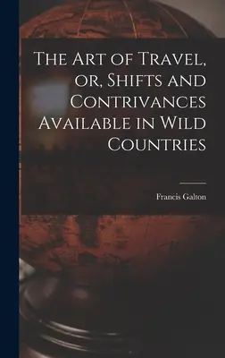 Az utazás művészete, avagy a vad országokban rendelkezésre álló váltások és cselszövések - The Art of Travel, or, Shifts and Contrivances Available in Wild Countries