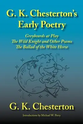 G. K. Chesterton korai költészete: A vad lovag és más versek, A fehér ló balladája. - G. K. Chesterton's Early Poetry: Greybeards at Play, the Wild Knight and Other Poems, the Ballad of the White Horse