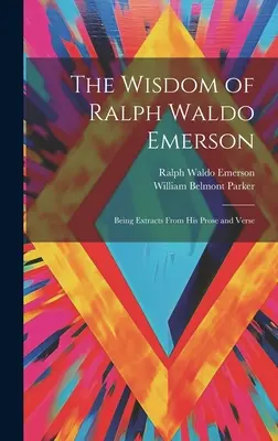 Ralph Waldo Emerson bölcsessége: Szemelvények prózájából és verseiből. - The Wisdom of Ralph Waldo Emerson: Being Extracts From His Prose and Verse