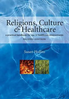 Vallások, kultúra és egészségügy: Gyakorlati kézikönyv egészségügyi környezetben való használatra, második kiadás - Religions, Culture and Healthcare: A Practical Handbook for Use in Healthcare Environments, Second Edition