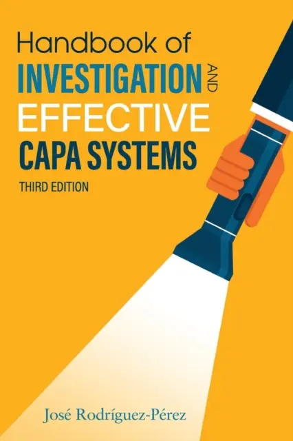 Vizsgálati és hatékony CAPA-rendszerek kézikönyve (Rodriguez-Perez Jose (Pepe)) - Handbook of Investigation and Effective CAPA Systems (Rodriguez-Perez Jose (Pepe))