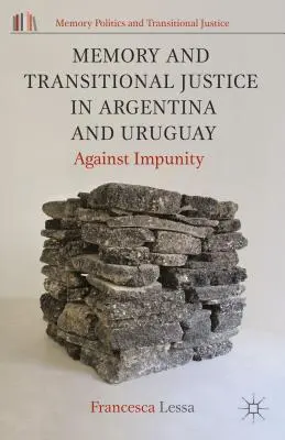 Emlékezet és átmeneti igazságszolgáltatás Argentínában és Uruguayban: a büntetlenség ellen - Memory and Transitional Justice in Argentina and Uruguay: Against Impunity