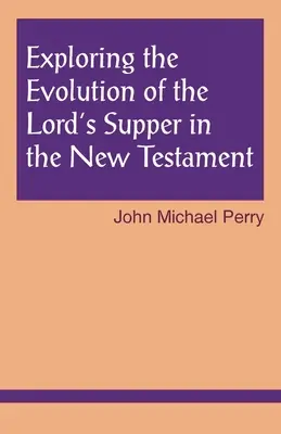 Az úrvacsora fejlődésének feltárása az Újszövetségben - Exploring the Evolution of the Lord's Supper in the New Testament